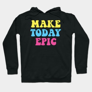 Make Today Epic Hoodie